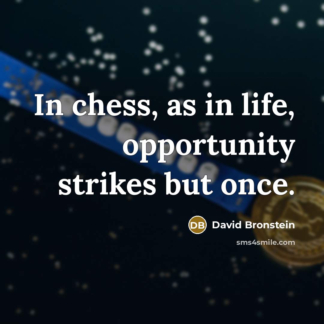 “In chess, as in life, opportunity strikes but once.” quote by David Bronstein
