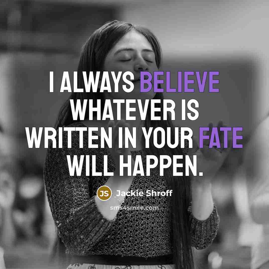 “I always believe whatever is written in your fate will happen.” quote by Jackie Shroff