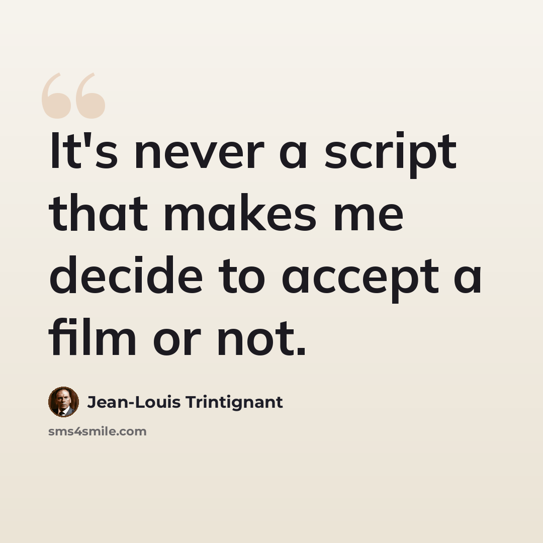 “It's never a script that makes me decide to accept a film or not.” quote by Jean-Louis Trintignant