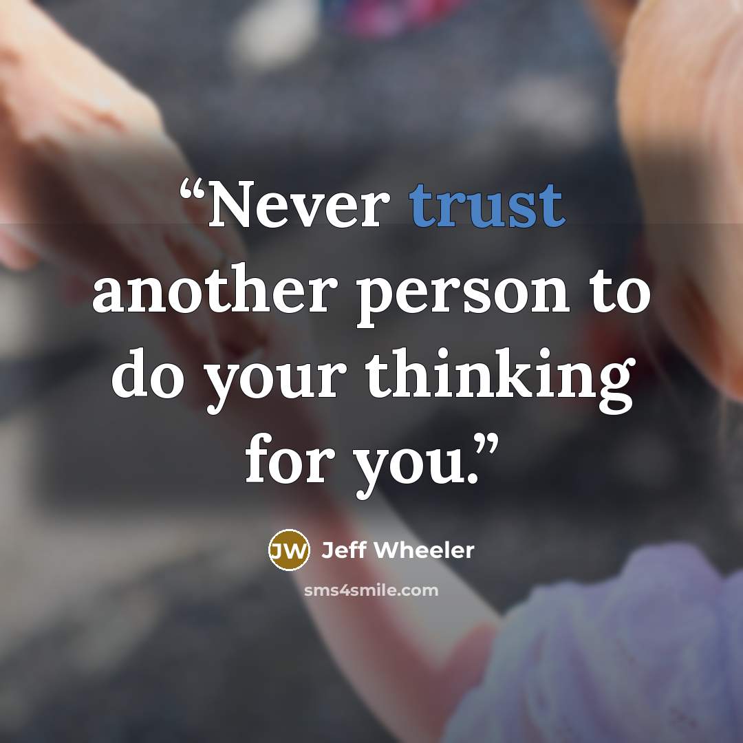 “Never trust another person to do your thinking for you.” quote by Jeff Wheeler