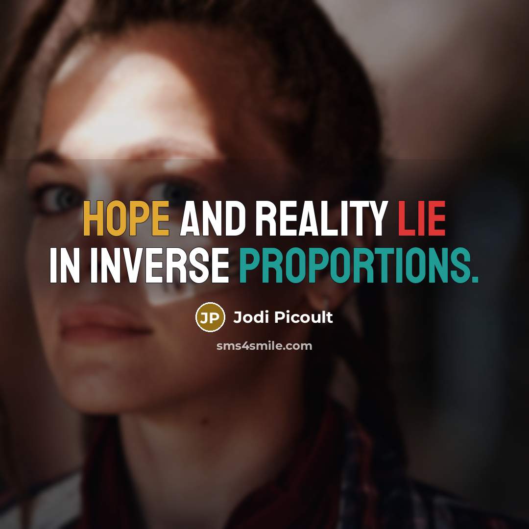 “Hope and reality lie in inverse proportions.” quote by Jodi Picoult