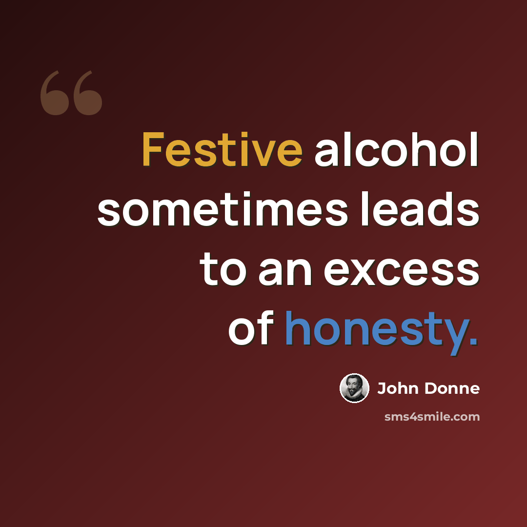 “Festive alcohol sometimes leads to an excess of honesty.” quote by John Donne