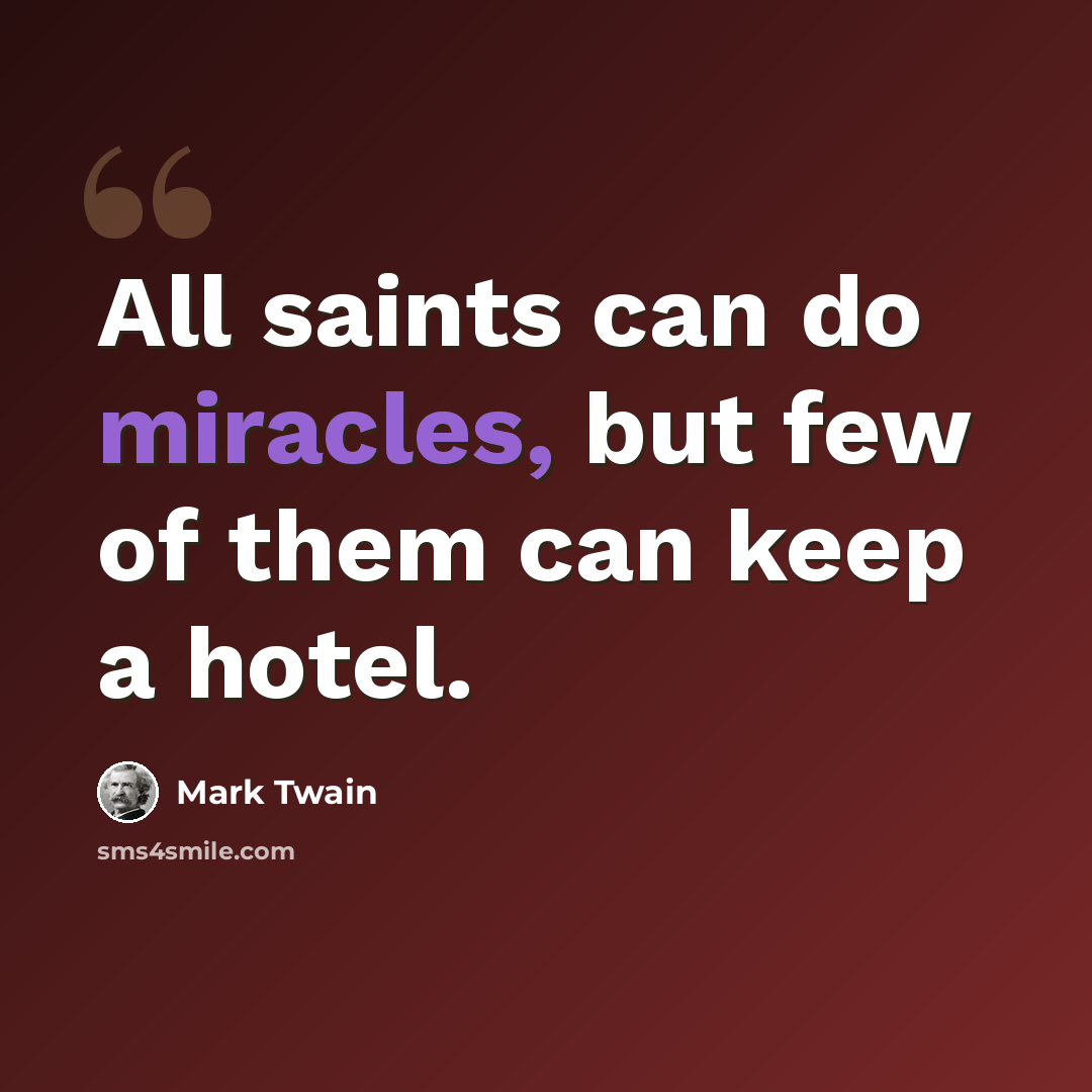 “All saints can do miracles, but few of them can keep a hotel.” quote by Mark Twain
