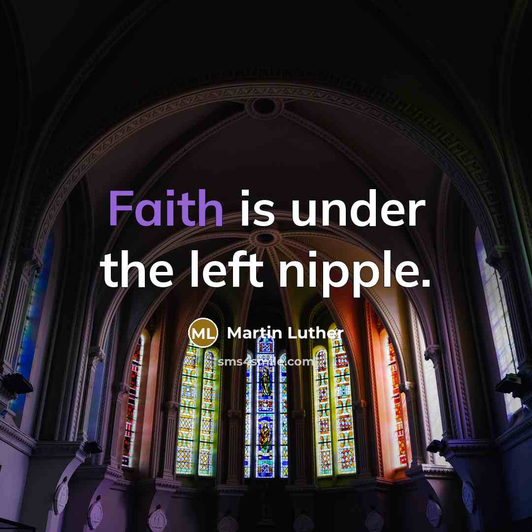 “Faith is under the left nipple.” quote by Martin Luther