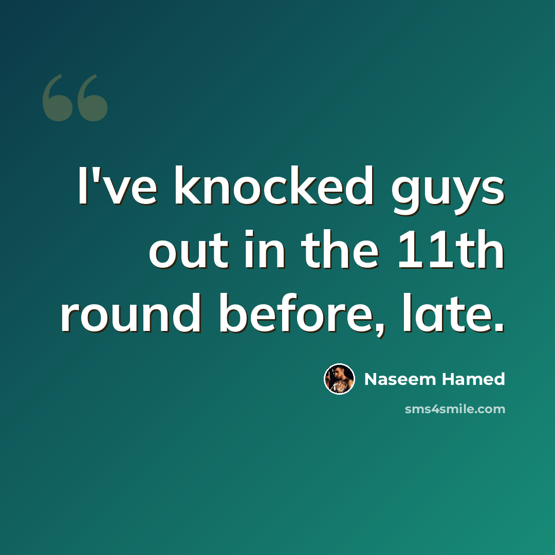 “I've knocked guys out in the 11th round before, late.” quote by Naseem Hamed