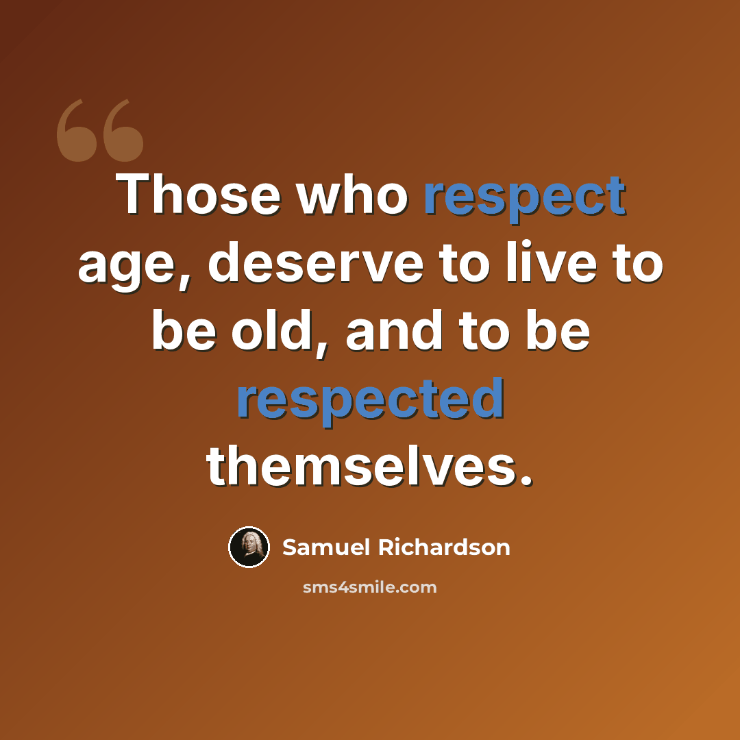 “Those who respect age, deserve to live to be old, and to be respected themselves.” quote by Samuel Richardson