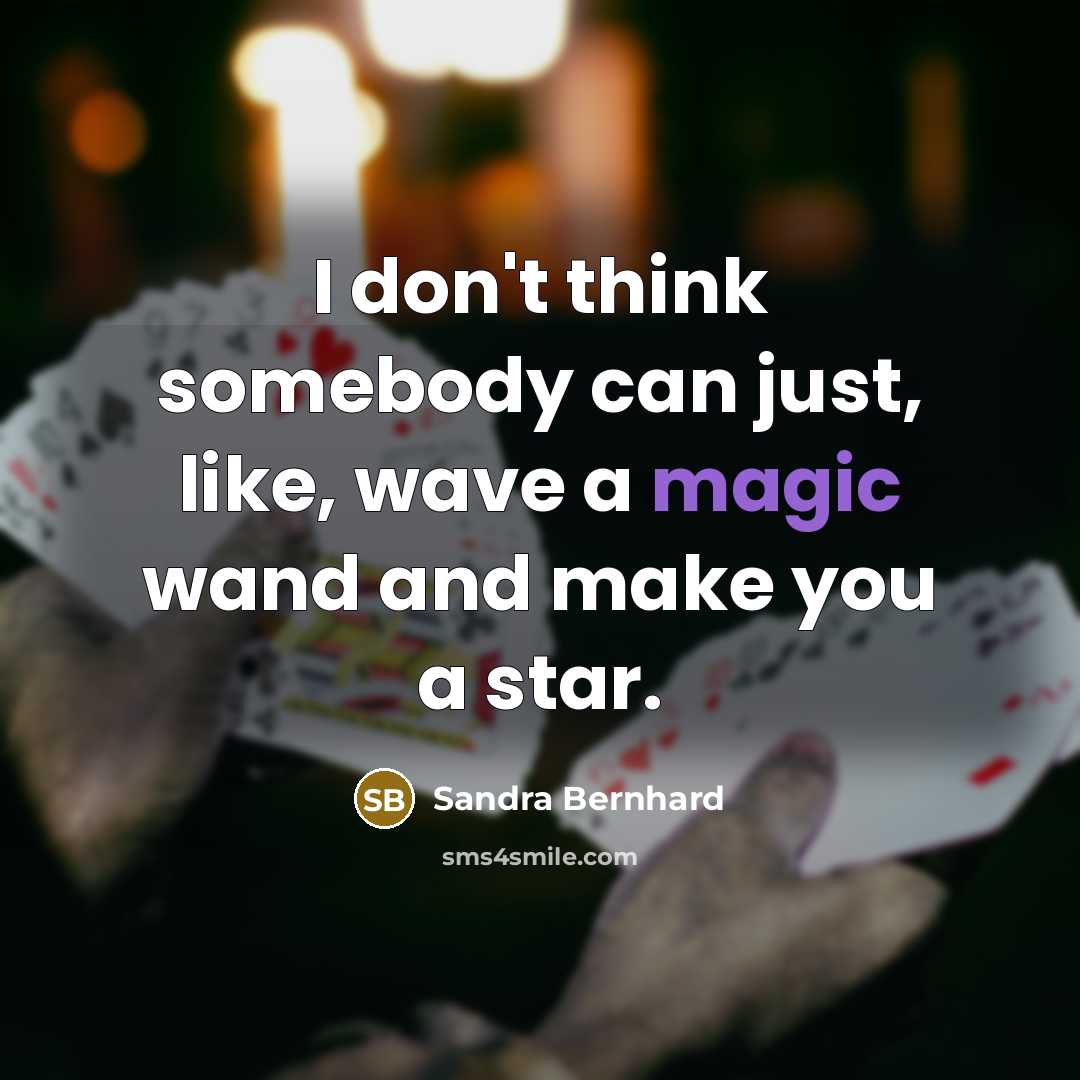“I don't think somebody can just, like, wave a magic wand and make you a star.” quote by Sandra Bernhard