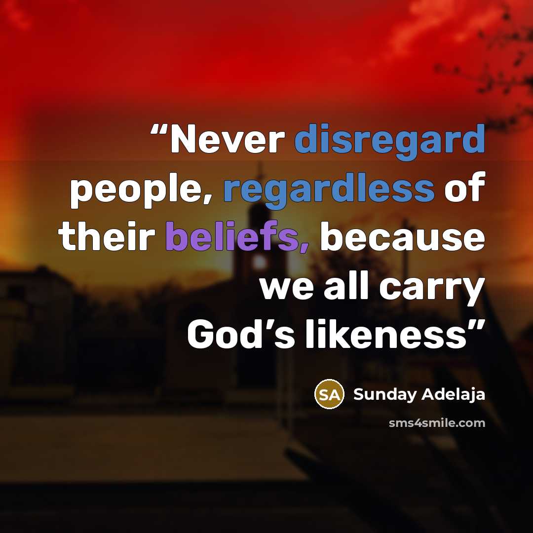 “Never disregard people, regardless of their beliefs, because we all carry God’s likeness” quote by Sunday Adelaja