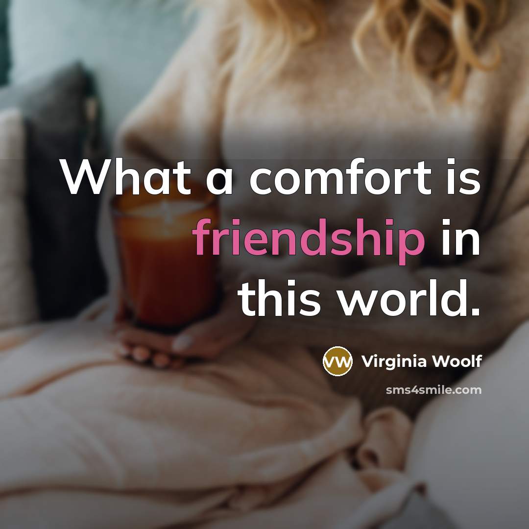 “What a comfort is friendship in this world.” quote by Virginia Woolf