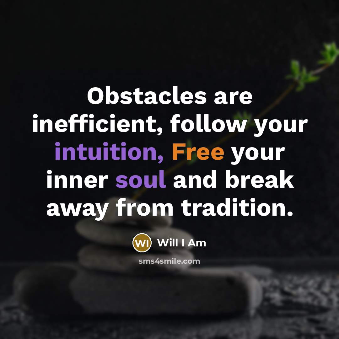“Obstacles are inefficient, follow your intuition, Free your inner soul and break away from tradition.” quote by Will I Am