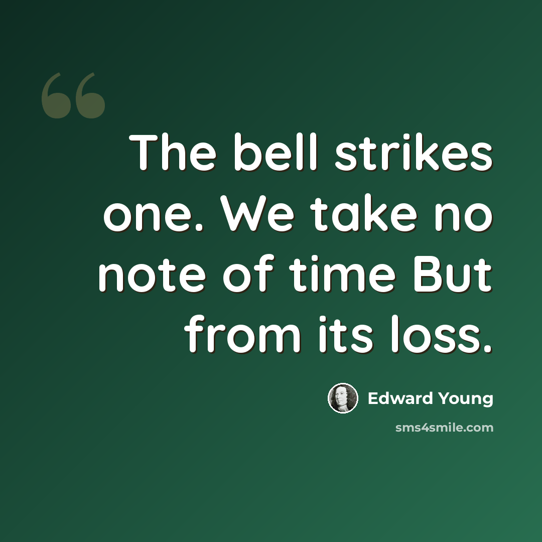 “The bell strikes one. We take no note of time But from its loss.” quote by Edward Young