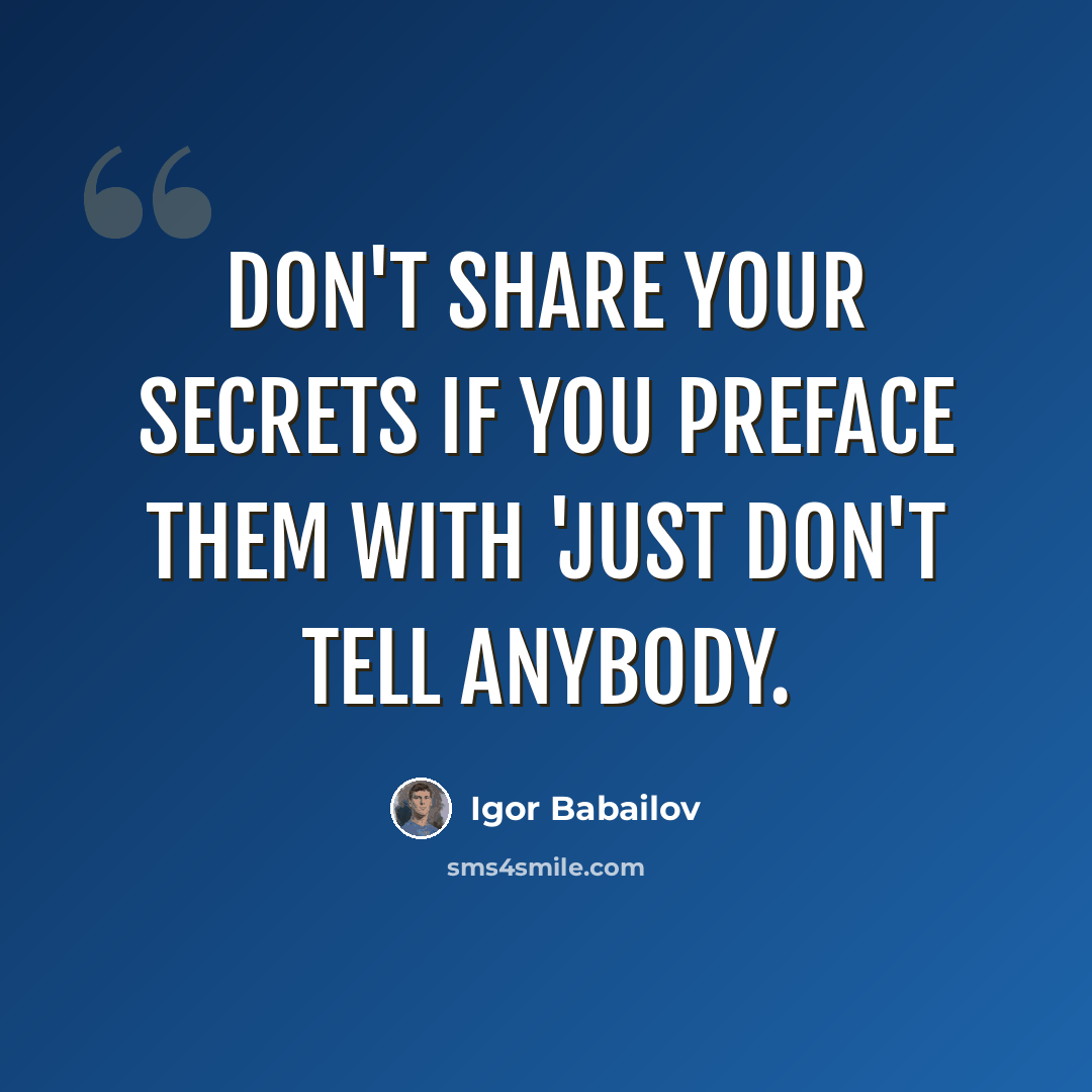 “Don't share your secrets if you preface them with 'just don't tell anybody.” quote by Igor Babailov