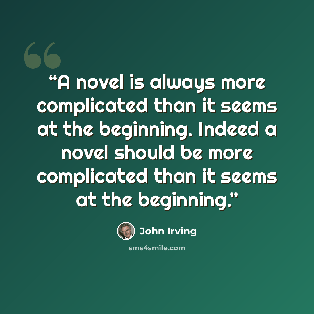 “A novel is always more complicated than it seems at the beginning. Indeed a novel should be more complicated than it seems at the beginning.” quote by John Irving