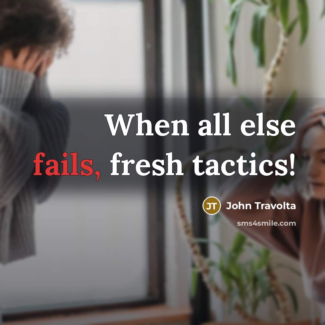 “When all else fails, fresh tactics!” quote by John Travolta