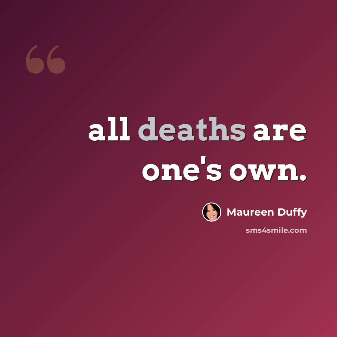 “all deaths are one's own.” quote by Maureen Duffy
