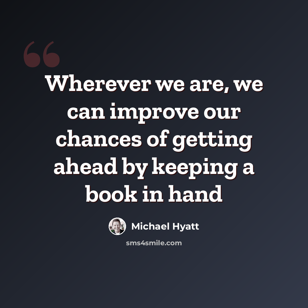 “Wherever we are, we can improve our chances of getting ahead by keeping a book in hand” quote by Michael Hyatt