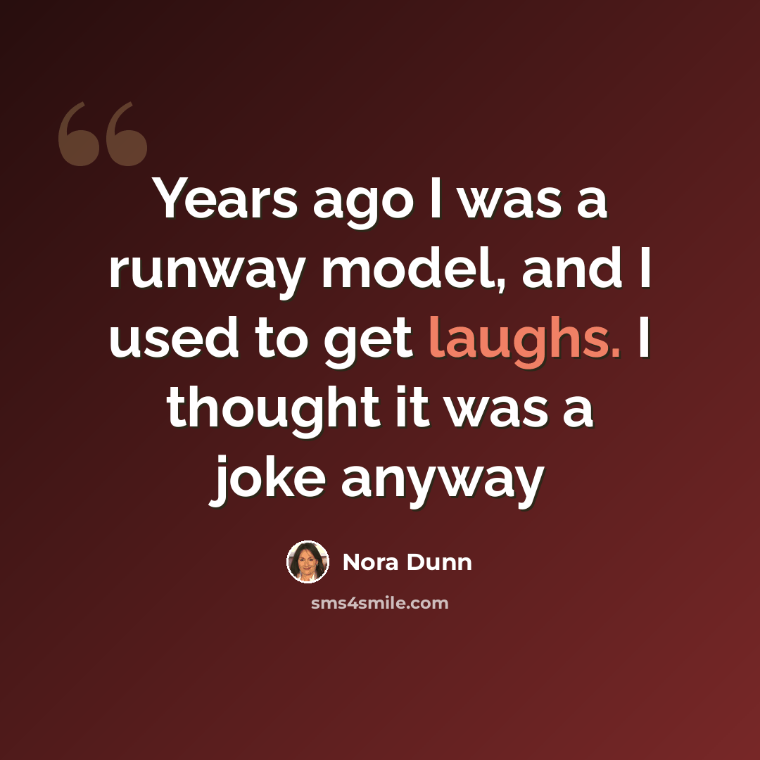 “Years ago I was a runway model, and I used to get laughs. I thought it was a joke anyway” quote by Nora Dunn