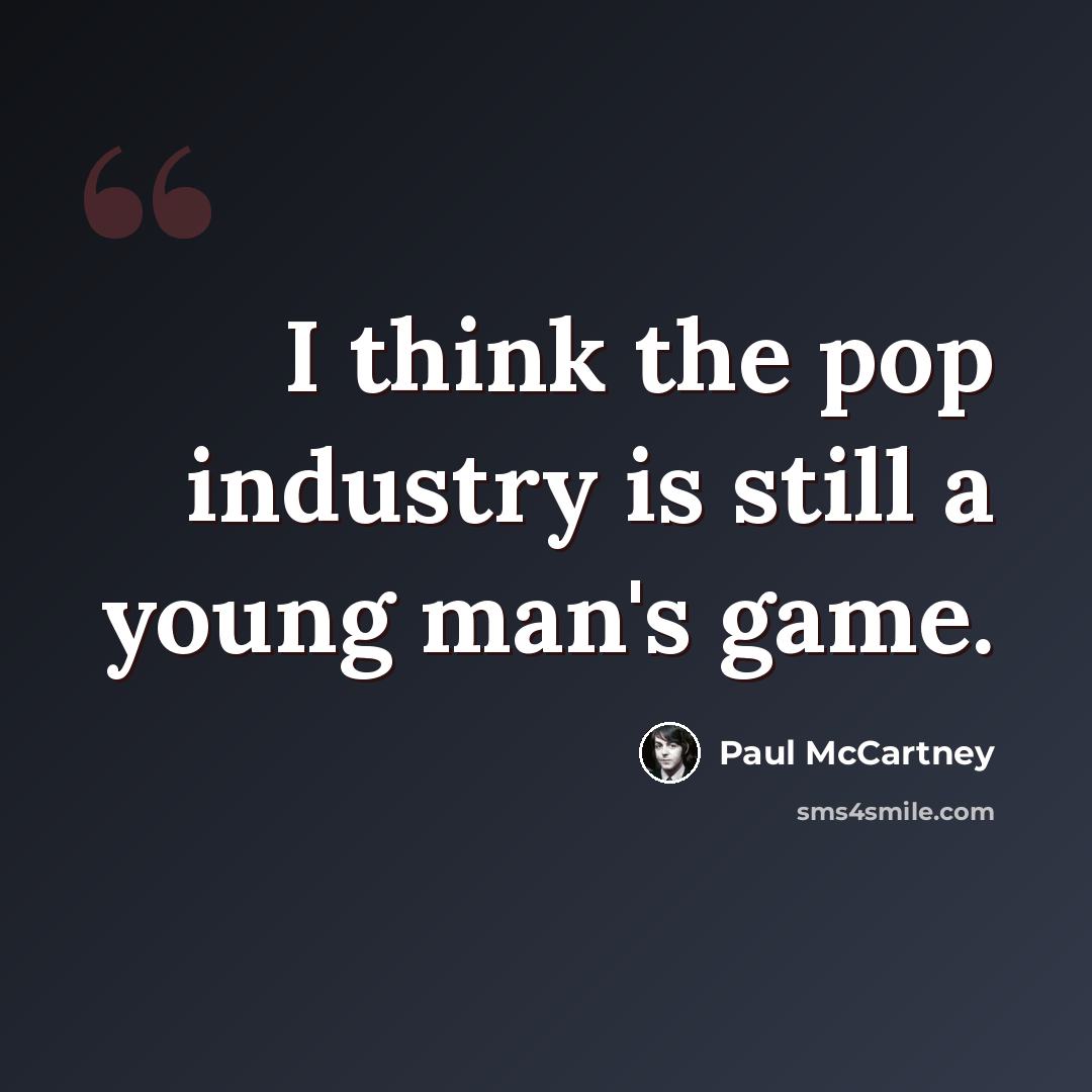 “I think the pop industry is still a young man's game.” quote by Paul McCartney