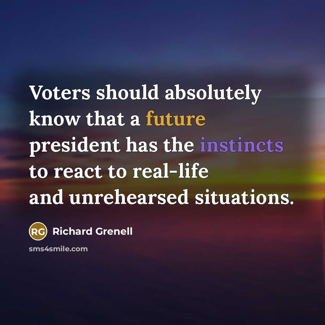 “Voters should absolutely know that a future president has the instincts to react to real-life and unrehearsed situations.” quote by Richard Grenell