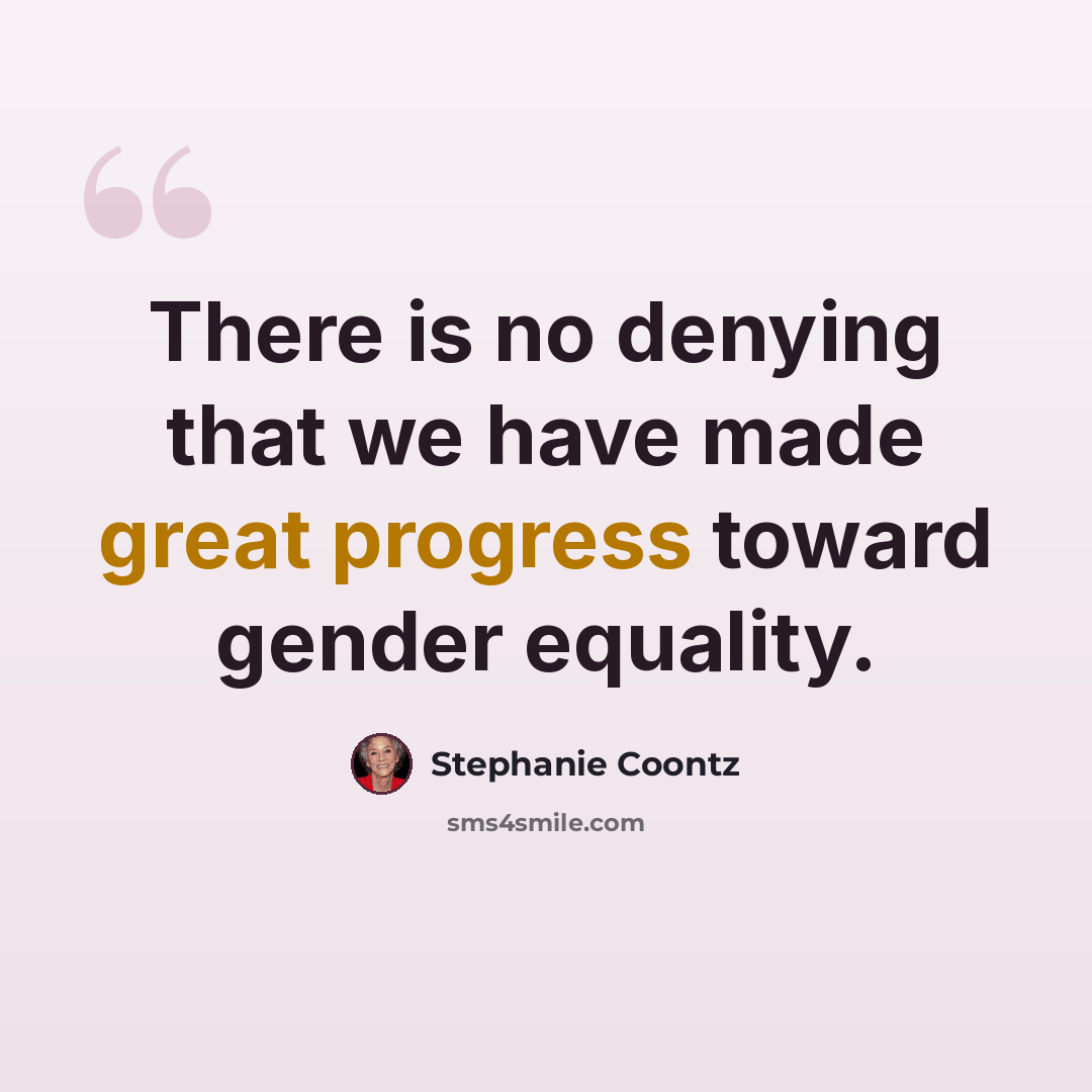 “There is no denying that we have made great progress toward gender equality.” quote by Stephanie Coontz