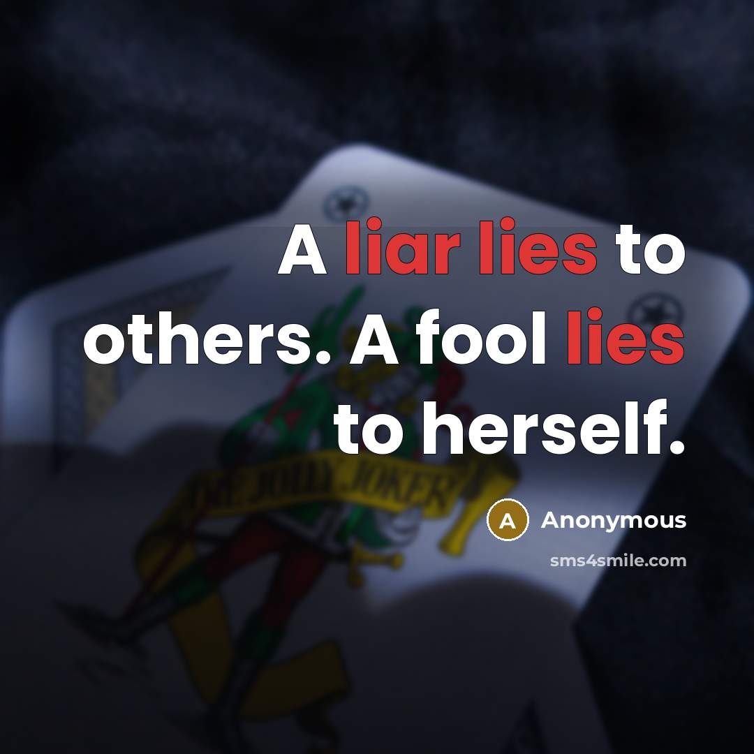 “A liar lies to others. A fool lies to herself.” quote by Anonymous