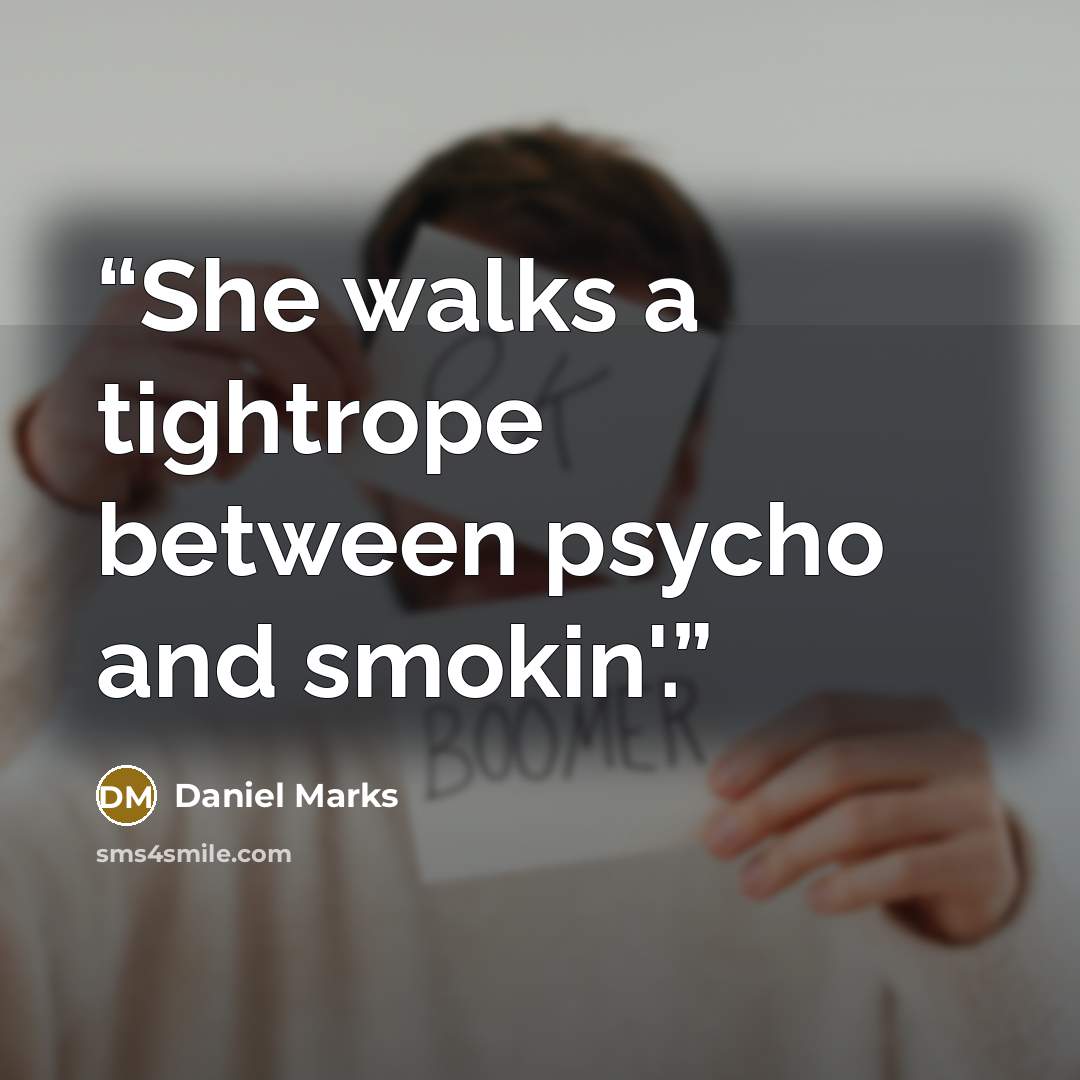 “She walks a tightrope between psycho and smokin'.” quote by Daniel Marks