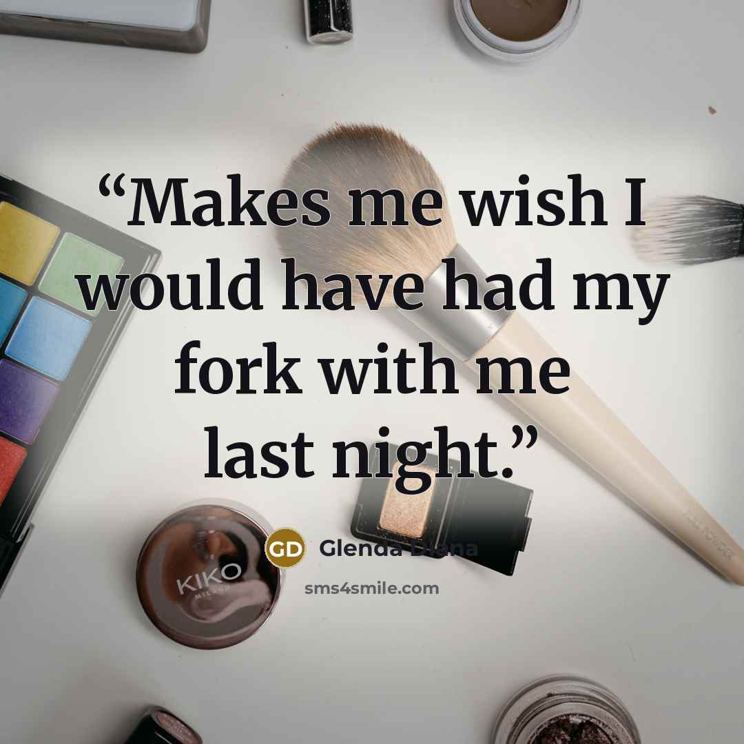“Makes me wish I would have had my fork with me last night.” quote by Glenda Diana