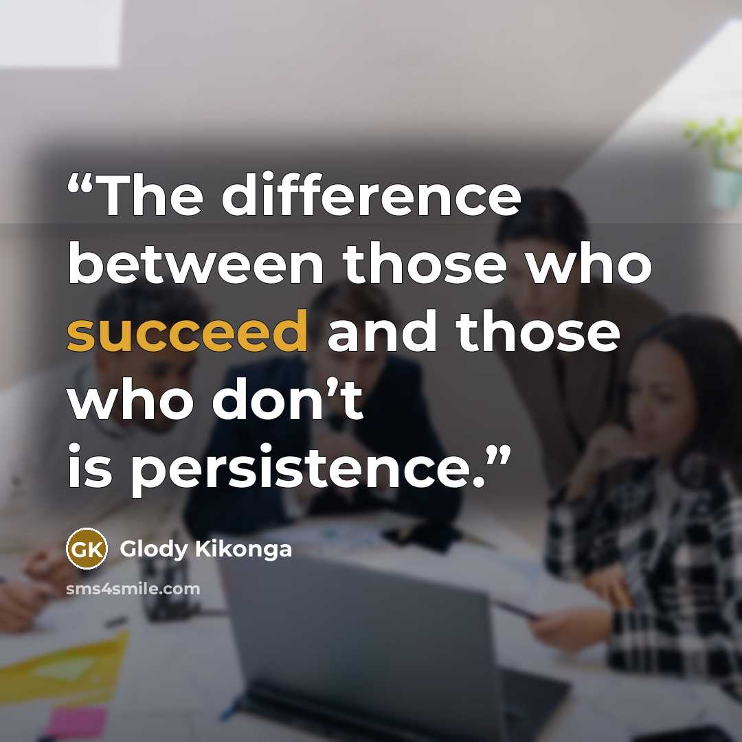 “The difference between those who succeed and those who don’t is persistence.” quote by Glody Kikonga