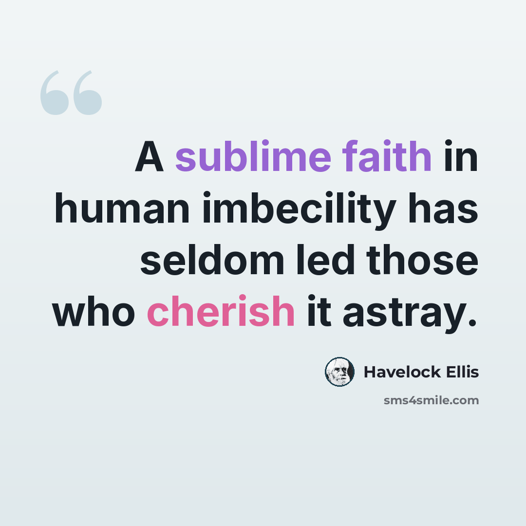 “A sublime faith in human imbecility has seldom led those who cherish it astray.” quote by Havelock Ellis