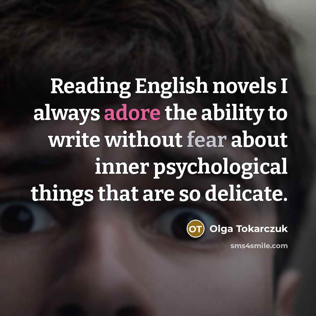 “Reading English novels I always adore the ability to write without fear about inner psychological things that are so delicate.” quote by Olga Tokarczuk