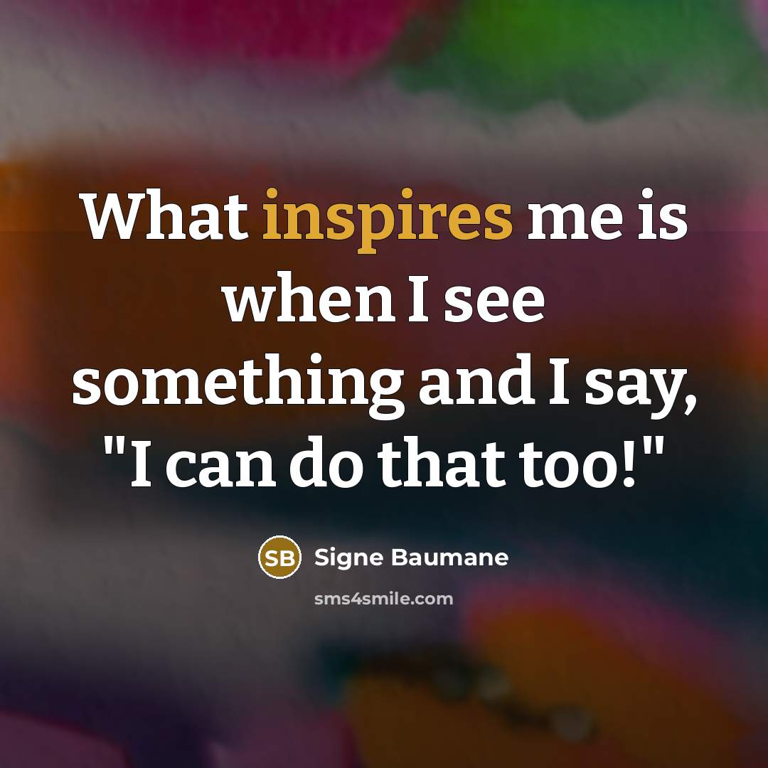“What inspires me is when I see something and I say, "I can do that too!"” quote by Signe Baumane