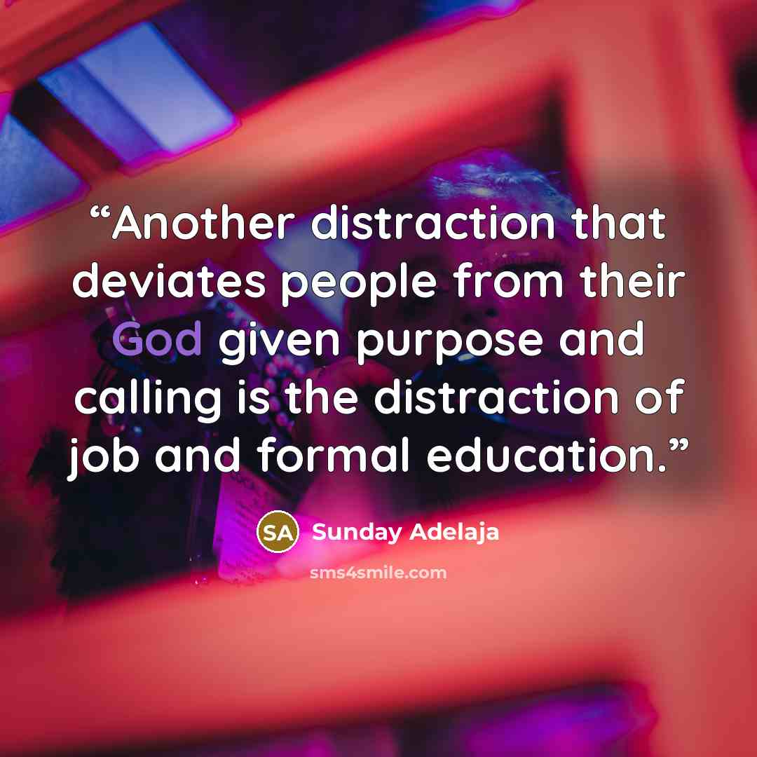 “Another distraction that deviates people from their God given purpose and calling is the distraction of job and formal education.” quote by Sunday Adelaja