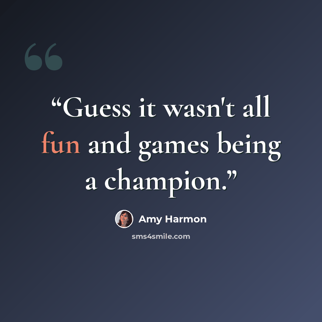 “Guess it wasn't all fun and games being a champion.” quote by Amy Harmon