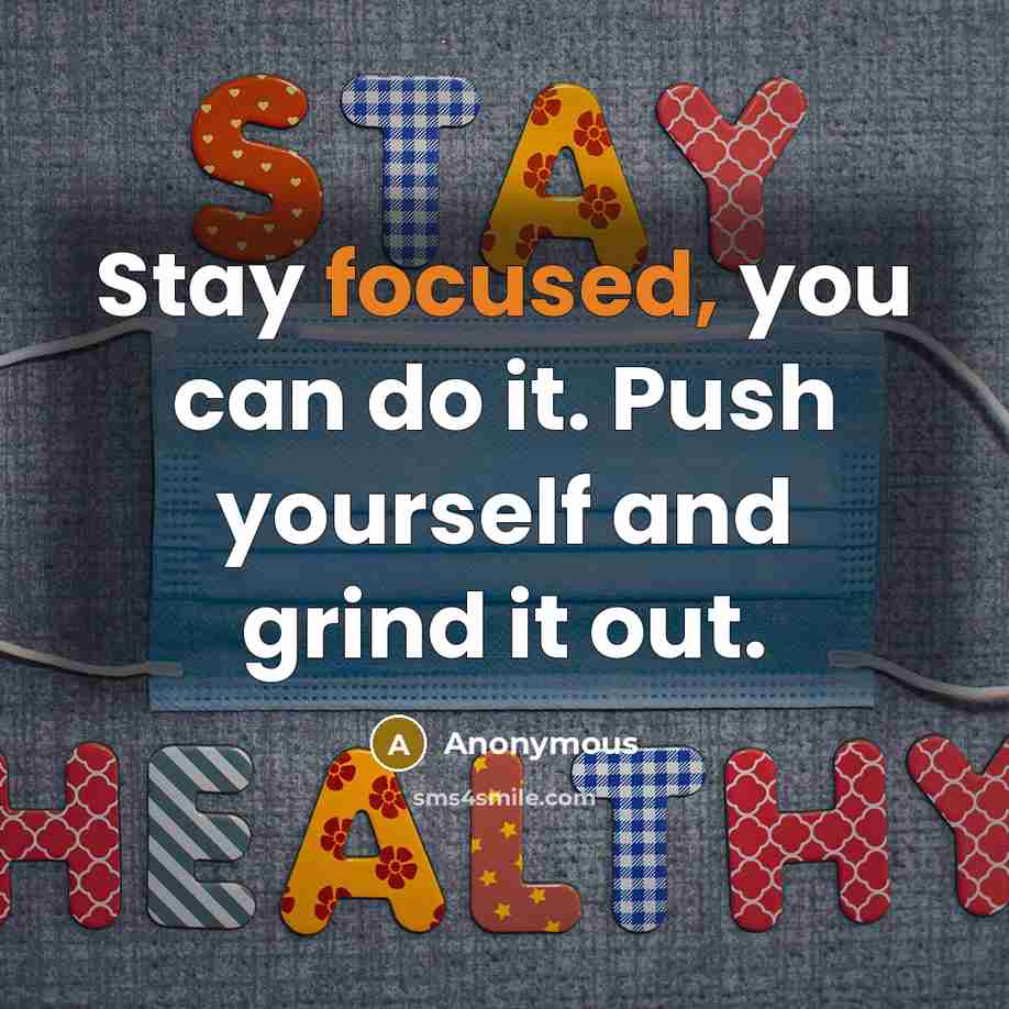 “Stay focused, you can do it. Push yourself and grind it out.” quote by Anonymous
