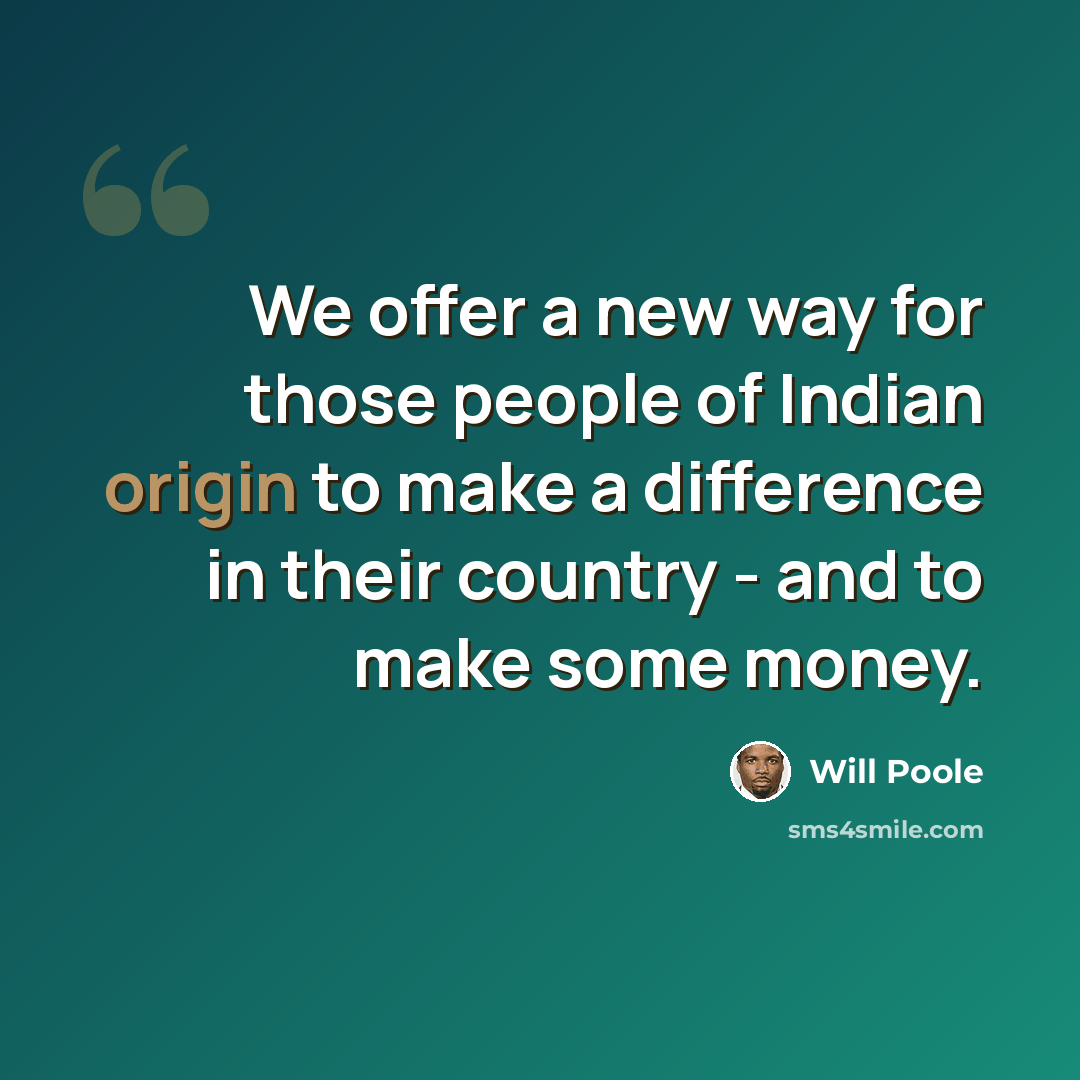 “We offer a new way for those people of Indian origin to make a difference in their country - and to make some money.” quote by Will Poole