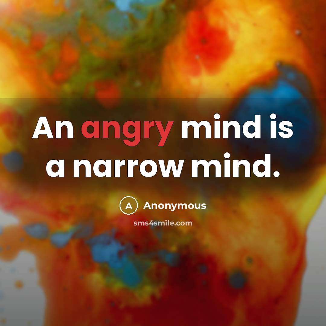 “An angry mind is a narrow mind.” quote by Anonymous