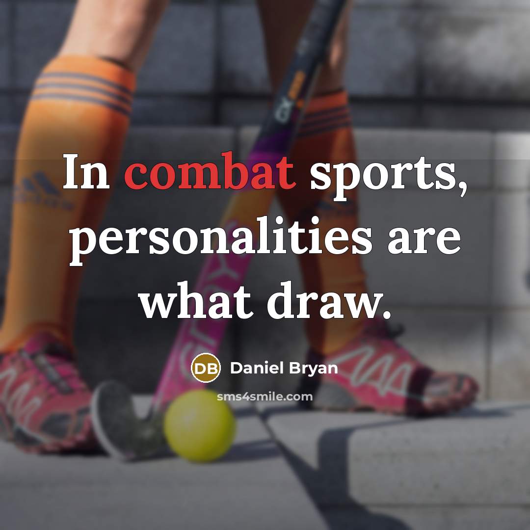 “In combat sports, personalities are what draw.” quote by Daniel Bryan