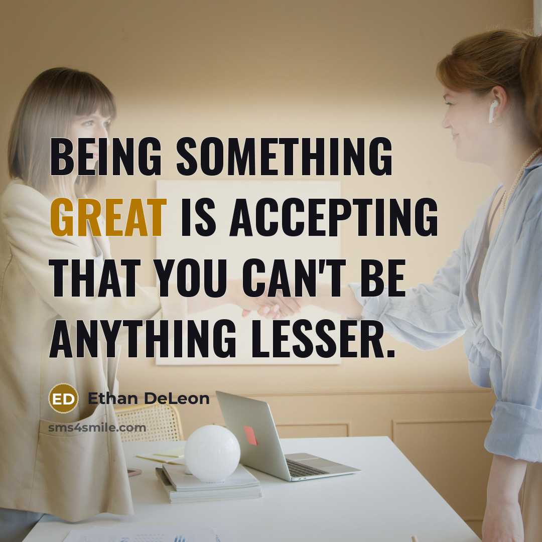 “Being something great is accepting that you can't be anything lesser.” quote by Ethan DeLeon