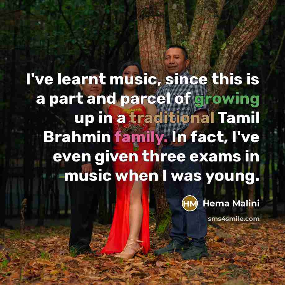 “I've learnt music, since this is a part and parcel of growing up in a traditional Tamil Brahmin family. In fact, I've even given three exams in music when I was young.” quote by Hema Malini