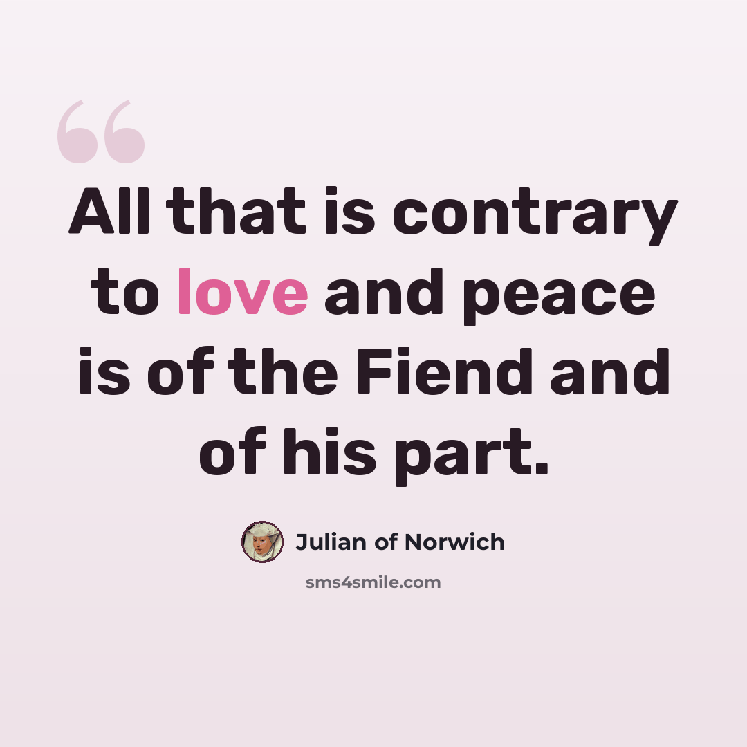 “All that is contrary to love and peace is of the Fiend and of his part.” quote by Julian of Norwich