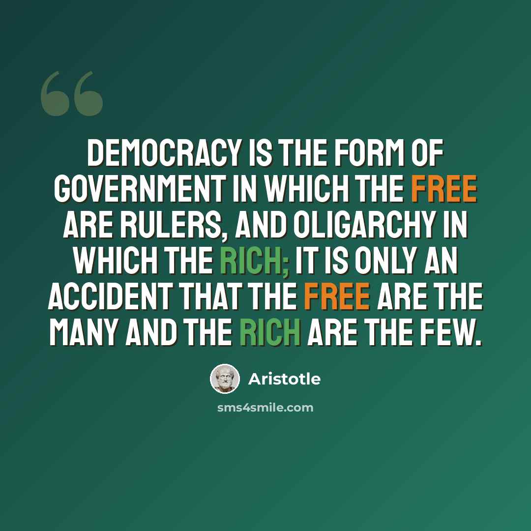 “Democracy is the form of government in which the free are rulers, and oligarchy in which the rich; it is only an accident that the free are the many and the rich are the few.” quote by Aristotle