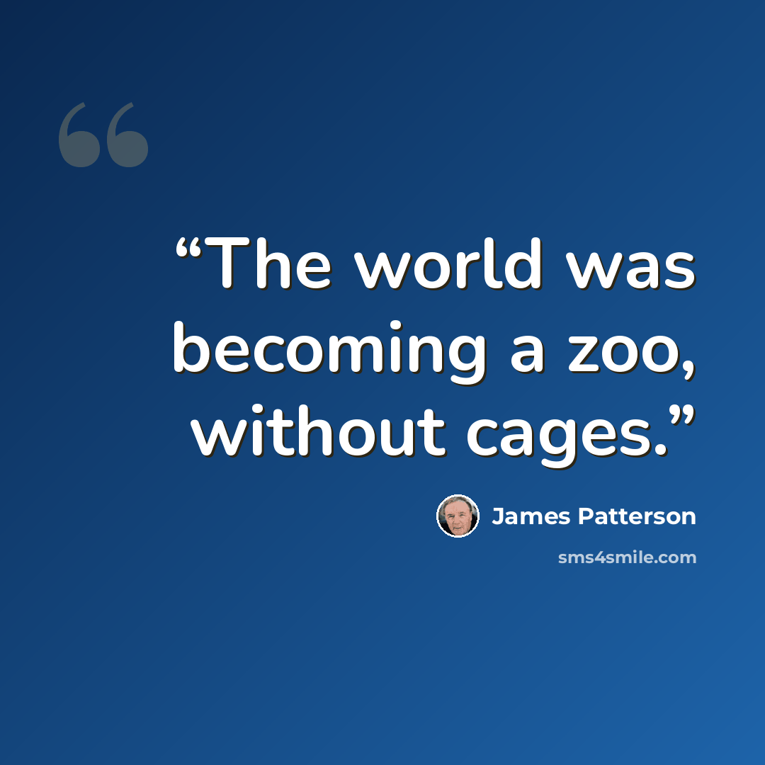 “The world was becoming a zoo, without cages.” quote by James Patterson