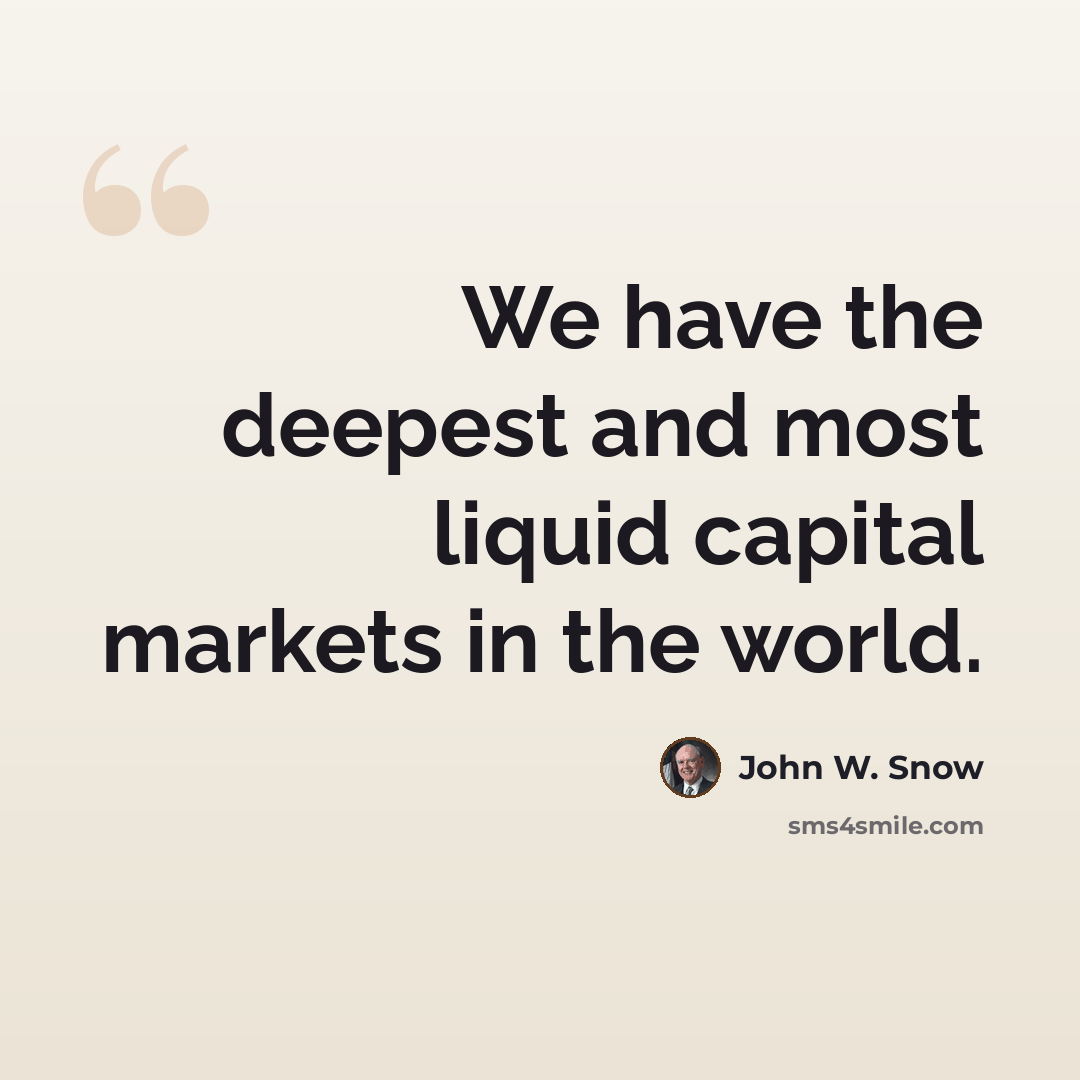 “We have the deepest and most liquid capital markets in the world.” quote by John W. Snow