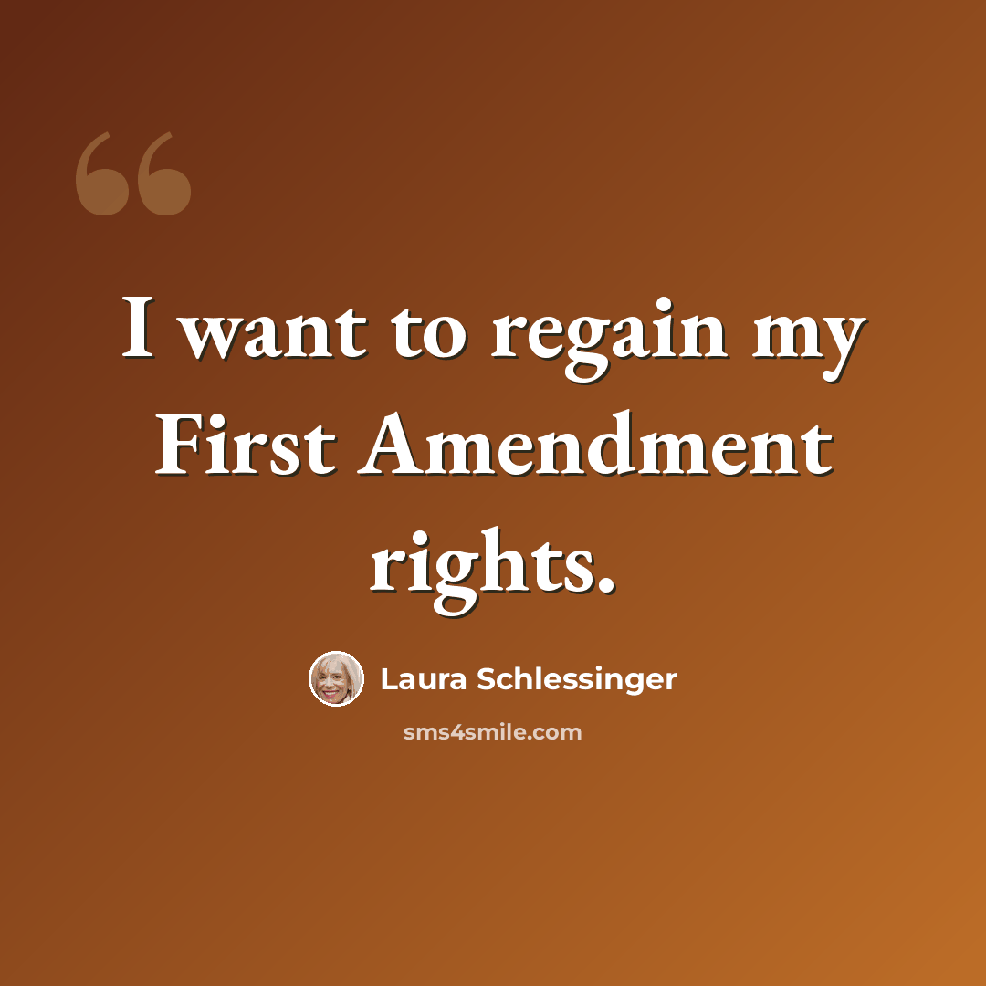 “I want to regain my First Amendment rights.” quote by Laura Schlessinger