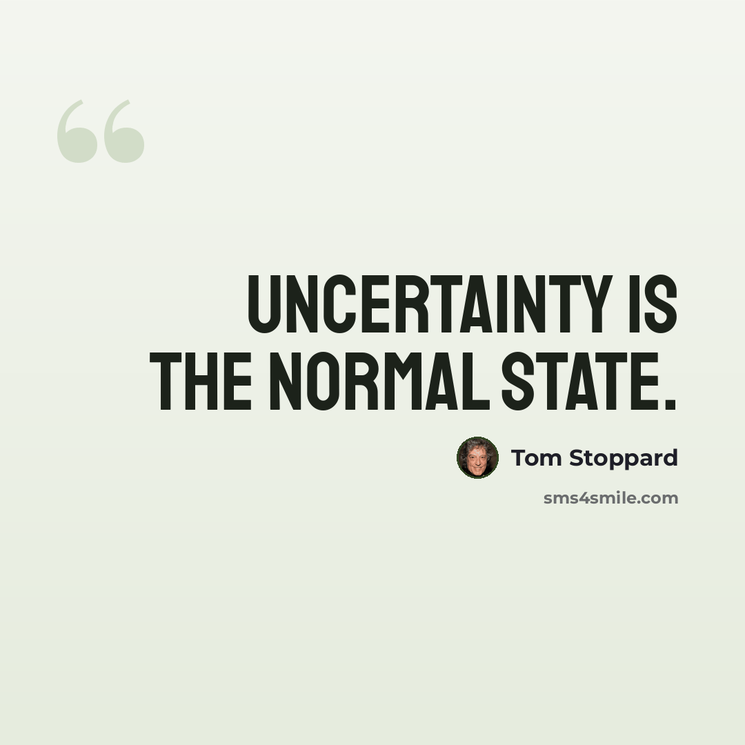 “Uncertainty is the normal state.” quote by Tom Stoppard