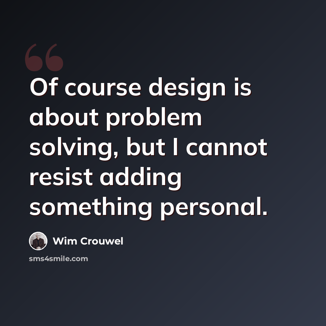 “Of course design is about problem solving, but I cannot resist adding something personal.” quote by Wim Crouwel