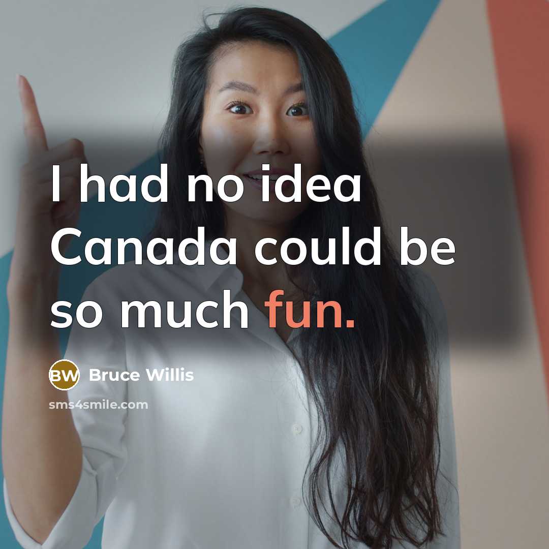 “I had no idea Canada could be so much fun.” quote by Bruce Willis