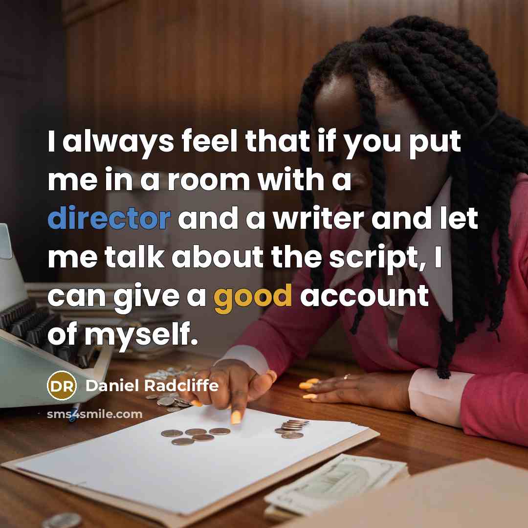 “I always feel that if you put me in a room with a director and a writer and let me talk about the script, I can give a good account of myself.” quote by Daniel Radcliffe