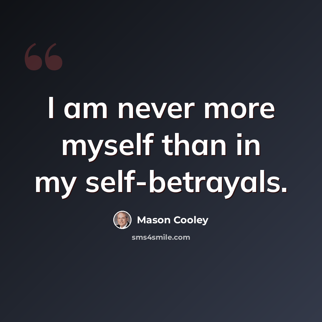 “I am never more myself than in my self-betrayals.” quote by Mason Cooley
