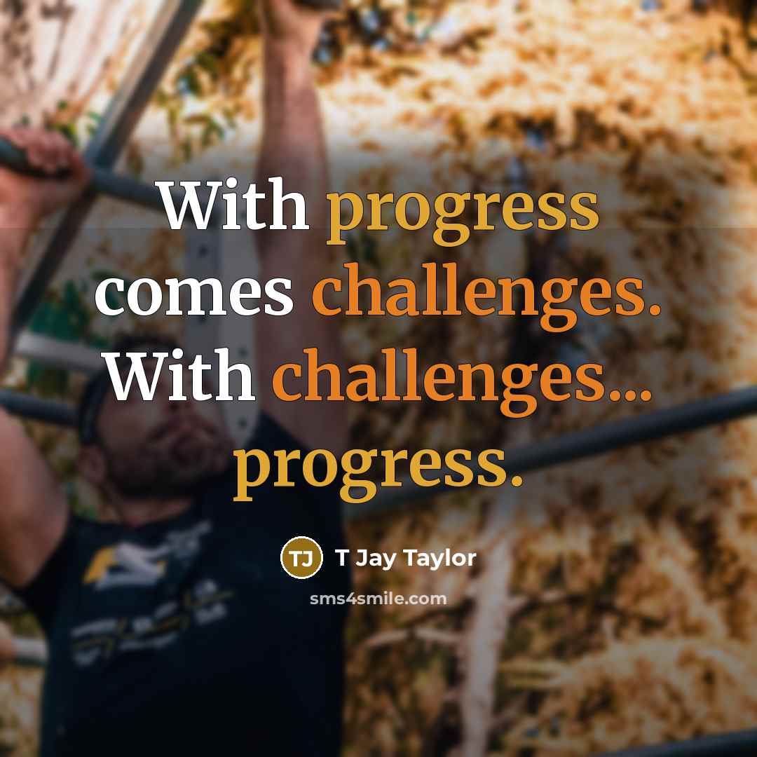 “With progress comes challenges. With challenges... progress.” quote by T Jay Taylor